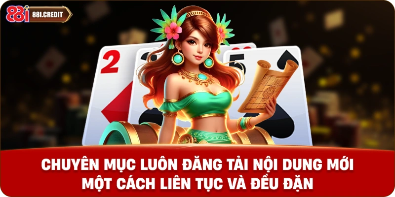Chuyên mục luôn đăng tải nội dung mới một cách liên tục và đều đặn