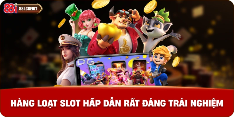Hàng loạt slot hấp dẫn rất đáng trải nghiệm
