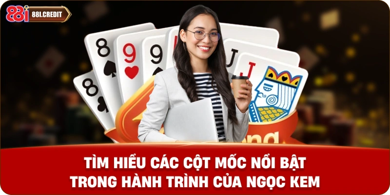 Tìm hiểu các cột mốc nổi bật trong hành trình của Ngọc Kem